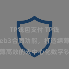 TP钱包支付 TP钱包兑现Web3合同功能，打造绵薄高效的去中心化数字钞票惩处系统