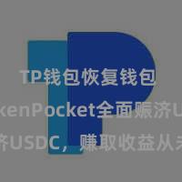 TP钱包恢复钱包 TokenPocket全面赈济USDC，赚取收益从未如斯疏漏