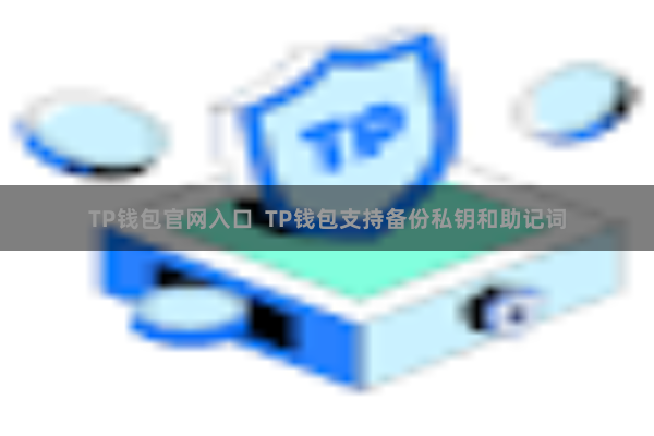 TP钱包官网入口  TP钱包支持备份私钥和助记词